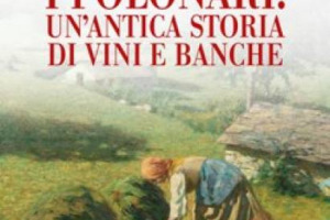Due secoli di storia italiana (&rsquo;800 e &rsquo;900) nella &ldquo;saga familiare&rdquo; dei Folonari, 5 generazioni di impresa nel vino raccontate in &ldquo;I Folonari: un&rsquo;antica storia di vini e banche&rdquo; di Emanuela Zanotti dalla nascita di Banca San Paolo alla Chianti Ruffino