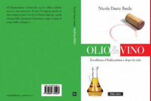 OLIO & VINO, ECCELLENZE D’ITALIA PRIMA E DOPO LA CRISI”, OVVERO COSA È CAMBIATO NEGLI ULTIMI ANNI DI BURRASCA FINANZIARIA PER LE AZIENDE. ECCO IL LIBRO DI NICOLA DANTE BASILE CHE, PER 30 ANNI, HA RACCONTATO L’ITALIA AGRICOLA SU “IL SOLE 24 ORE”