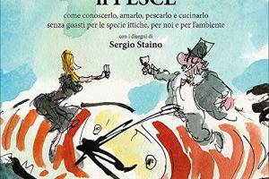 “Il Pesce: come conoscerlo, amarlo, pescarlo e cucinarlo, senza guasti per le specie ittiche, per noi e per l’ambiente” un titolo che parla da solo per il nuovo libro del biologo Silvio Greco, con illustrazioni firmate dal vignettista Sergio Staino
