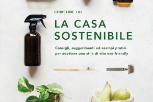 La casa sostenibile, Slow Food Editore porta in Italia i consigli eco-friendly di Christine Liu