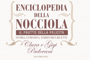 “Enciclopedia della Nocciola”, la corilicoltura italiana raccontata da Clara e Gigi Padovani “Enciclopedia della Nocciola”, la corilicoltura italiana raccontata da Clara e Gigi Padovani