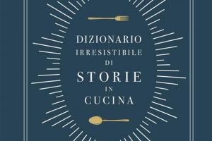 Dalle pere del Re Sole alle polpette del Manzoni, un “Dizionario irresistibile di Storie in cucina”