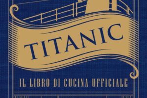 Una cena in perfetto stile Titanic: arriva il ricettario della nave pi&ugrave; famosa di tutti in tempi