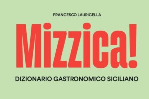 Dalla A di aranc&igrave;nu alla Z di zibb&igrave;bbu, ecco &ldquo;Mizzica!&rdquo;, il dizionario gastronomico siciliano