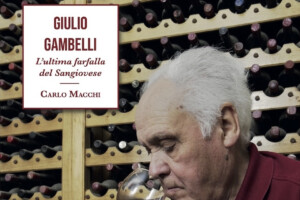 “Giulio Gambelli. L’ultima farfalla del Sangiovese”, la storia di un enologo “d’anima”