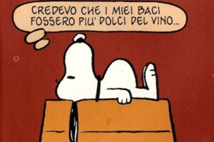 “Che illuso: credevo che i miei baci fossero più dolci del vino”: parola di Snoopy