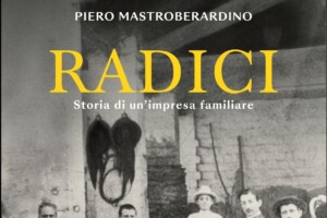 Tre secoli di impresa, territorio e visione nel libro &ldquo;Radici&rdquo; di Piero Mastroberardino