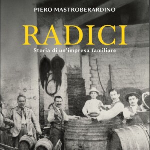 Tre secoli di impresa, territorio e visione nel libro &ldquo;Radici&rdquo; di Piero Mastroberardino