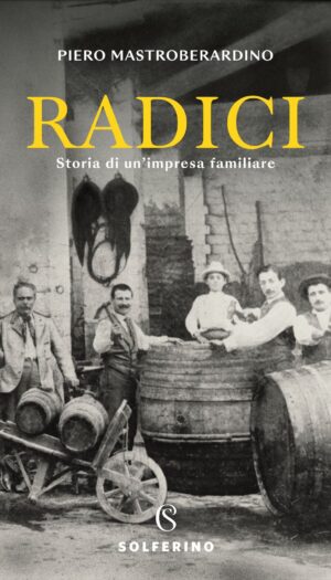 Tre secoli di impresa, territorio e visione nel libro &ldquo;Radici&rdquo; di Piero Mastroberardino