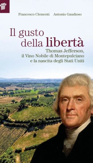 Tra vino e libert&agrave;, Thomas Jefferson e Filippo Mazzei, ed il Vino Nobile di Montepulciano